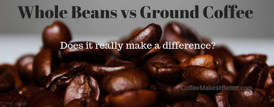 Whole Beans vs Ground Coffee? Does it really make a difference?