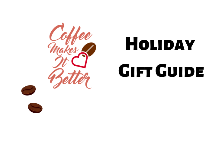 Coffee Makes it Better Holiday Gift Guide 2018